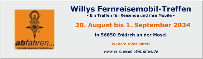 www.fernreisemobiltreffen.de  Willys Fernreisemobil-Treffen  - Ein Treffen für Reisende und ihre Mobile -     30. August bis 1. September 2024  in 56850 Enkirch an der Mosel  Weitere Infos unter: